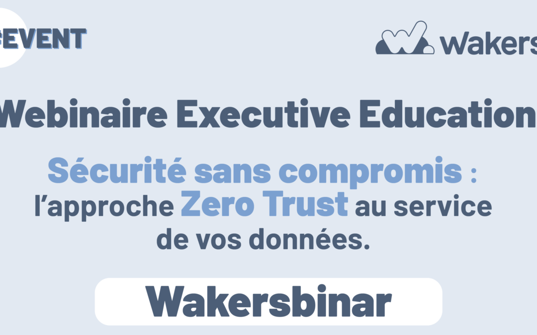 Wakersbinar Sécurité sans compromis l’approche Zero Trust au service de vos données